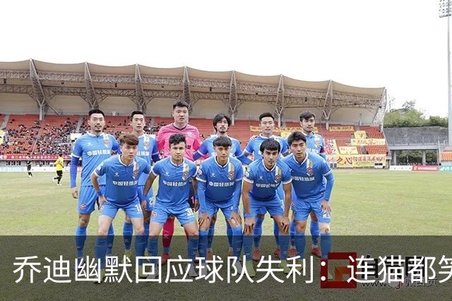 乔迪幽默回应球队失利：连猫都笑了，我们得道个歉！