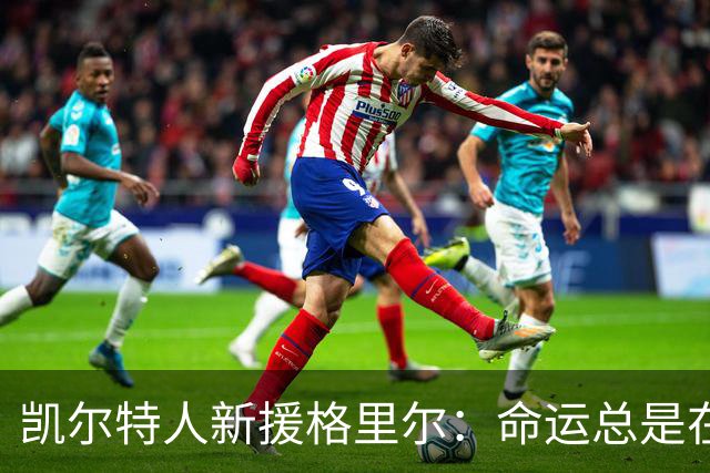 凯尔特人新援格里尔：命运总是在转角等你捉摸